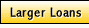 Larger Loans